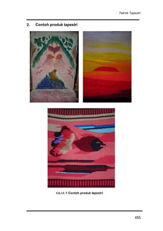 Teknik Tapestri
455
2. Contoh produk tapestri
Gb.14. 5 Contoh produk tapestri
 