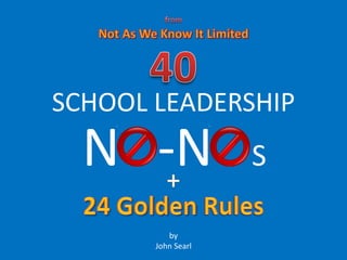 N -N S
SCHOOL LEADERSHIP
by
John Searl
 