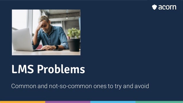 LMS Problems
Common and not-so-common ones to try and avoid
 