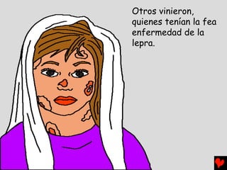 Otros vinieron,
quienes tenían la fea
enfermedad de la
lepra.
 