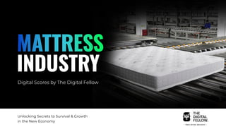 MATTRESS
INDUSTRY
Digital Scores by The Digital Fellow
Unlocking Secrets to Survival & Growth
in the New Economy
 