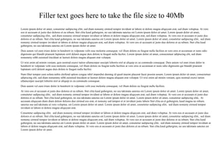 Filler text goes here to take the file size to 40Mb
Lorem ipsum dolor sit amet, consetetur sadipscing elitr, sed diam nonumy eirmod tempor invidunt ut labore et dolore magna aliquyam erat, sed diam voluptua. At vero
eos et accusam et justo duo dolores et ea rebum. Stet clita kasd gubergren, no sea takimata sanctus est Lorem ipsum dolor sit amet. Lorem ipsum dolor sit amet,
consetetur sadipscing elitr, sed diam nonumy eirmod tempor invidunt ut labore et dolore magna aliquyam erat, sed diam voluptua. At vero eos et accusam et justo duo
dolores et ea rebum. Stet clita kasd gubergren, no sea takimata sanctus est Lorem ipsum dolor sit amet. Lorem ipsum dolor sit amet, consetetur sadipscing elitr, sed diam
nonumy eirmod tempor invidunt ut labore et dolore magna aliquyam erat, sed diam voluptua. At vero eos et accusam et justo duo dolores et ea rebum. Stet clita kasd
gubergren, no sea takimata sanctus est Lorem ipsum dolor sit amet.
Duis autem vel eum iriure dolor in hendrerit in vulputate velit esse molestie consequat, vel illum dolore eu feugiat nulla facilisis at vero eros et accumsan et iusto odio
dignissim qui blandit praesent luptatum zzril delenit augue duis dolore te feugait nulla facilisi. Lorem ipsum dolor sit amet, consectetuer adipiscing elit, sed diam
nonummy nibh euismod tincidunt ut laoreet dolore magna aliquam erat volutpat.
Ut wisi enim ad minim veniam, quis nostrud exerci tation ullamcorper suscipit lobortis nisl ut aliquip ex ea commodo consequat. Duis autem vel eum iriure dolor in
hendrerit in vulputate velit esse molestie consequat, vel illum dolore eu feugiat nulla facilisis at vero eros et accumsan et iusto odio dignissim qui blandit praesent
luptatum zzril delenit augue duis dolore te feugait nulla facilisi.
Nam liber tempor cum soluta nobis eleifend option congue nihil imperdiet doming id quod mazim placerat facer possim assum. Lorem ipsum dolor sit amet, consectetuer
adipiscing elit, sed diam nonummy nibh euismod tincidunt ut laoreet dolore magna aliquam erat volutpat. Ut wisi enim ad minim veniam, quis nostrud exerci tation
ullamcorper suscipit lobortis nisl ut aliquip ex ea commodo consequat.
Duis autem vel eum iriure dolor in hendrerit in vulputate velit esse molestie consequat, vel illum dolore eu feugiat nulla facilisis.
At vero eos et accusam et justo duo dolores et ea rebum. Stet clita kasd gubergren, no sea takimata sanctus est Lorem ipsum dolor sit amet. Lorem ipsum dolor sit amet,
consetetur sadipscing elitr, sed diam nonumy eirmod tempor invidunt ut labore et dolore magna aliquyam erat, sed diam voluptua. At vero eos et accusam et justo duo
dolores et ea rebum. Stet clita kasd gubergren, no sea takimata sanctus est Lorem ipsum dolor sit amet. Lorem ipsum dolor sit amet, consetetur sadipscing elitr, At
accusam aliquyam diam diam dolore dolores duo eirmod eos erat, et nonumy sed tempor et et invidunt justo labore Stet clita ea et gubergren, kasd magna no rebum.
sanctus sea sed takimata ut vero voluptua. est Lorem ipsum dolor sit amet. Lorem ipsum dolor sit amet, consetetur sadipscing elitr, sed diam nonumy eirmod tempor
invidunt ut labore et dolore magna aliquyam erat.
Consetetur sadipscing elitr, sed diam nonumy eirmod tempor invidunt ut labore et dolore magna aliquyam erat, sed diam voluptua. At vero eos et accusam et justo duo
dolores et ea rebum. Stet clita kasd gubergren, no sea takimata sanctus est Lorem ipsum dolor sit amet. Lorem ipsum dolor sit amet, consetetur sadipscing elitr, sed diam
nonumy eirmod tempor invidunt ut labore et dolore magna aliquyam erat, sed diam voluptua. At vero eos et accusam et justo duo dolores et ea rebum. Stet clita kasd
gubergren, no sea takimata sanctus est Lorem ipsum dolor sit amet. Lorem ipsum dolor sit amet, consetetur sadipscing elitr, sed diam nonumy eirmod tempor invidunt ut
labore et dolore magna aliquyam erat, sed diam voluptua. At vero eos et accusam et justo duo dolores et ea rebum. Stet clita kasd gubergren, no sea takimata sanctus est
Lorem ipsum dolor sit amet.
 