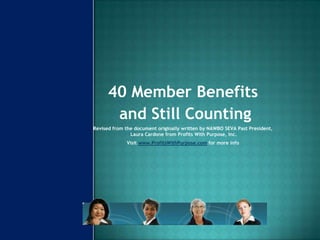 40MemberBenefits  and Still Counting Revised from the document originally written by NAWBO SEVA Past President, Laura Cardone from Profits With Purpose, Inc.  Visit www.ProfitsWithPurpose.com for more info 