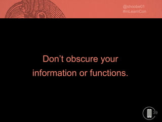 39
Don’t obscure your
information or functions.
 