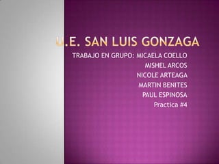 TRABAJO EN GRUPO: MICAELA COELLO
MISHEL ARCOS
NICOLE ARTEAGA
MARTIN BENITES
PAUL ESPINOSA
Practica #4

 