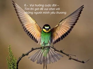 6.- Vui hưởng cuộc đời –
Tìm thì giờ để vui chơi với
những người mình yêu thương.
 