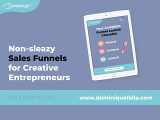 FREE DOWNLOAD
Non-sleazy
Sales Funnels
for Creative
Entrepreneurs
www.dominiquefalla.com
 