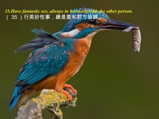 35.Have fantastic sex, always in harmony with the other person.
（ 35 ）行美妙性事，總是要和對方協調。
 