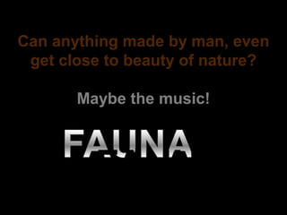 Can anything made by man, even
get close to beauty of nature?
Maybe the music!
http://www.slideshare.net/BillPanopoulos
 