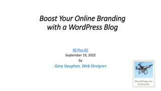 Boost Your Online Branding
with a WordPress Blog
40 Plus DC
September 19, 2022
by
Gary Vaughan, Web Designer
 