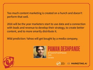 Too much content marketing is created on a hunch and doesn’t
perform that well.
2016 will be the year marketers start to u...
