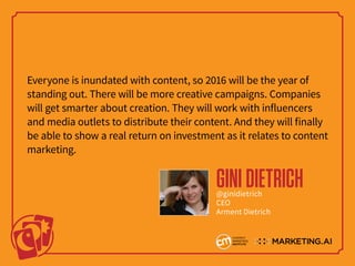 Everyone is inundated with content, so 2016 will be the year of
standing out. There will be more creative campaigns. Compa...