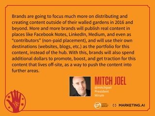 Brands are going to focus much more on distributing and
creating content outside of their walled gardens in 2016 and
beyon...