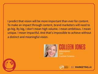 I predict that vision will be more important than ever for content.
To make an impact through content, brand marketers wil...