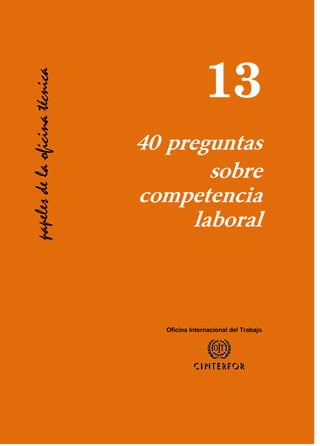 13
40 preguntas
sobre
competencia
laboral
Oficina Internacional del Trabajo
papelesdelaoficinatécnica
 