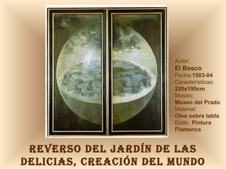 REVERSO DEL JARDÍN DE LAS DELICIAS, CREACIÓN DEL MUNDO Autor:  El Bosco Fecha: 1503-04  Características: 220x195cm Museo: Museo del Prado Material:  Oleo sobre tabla Estilo:  Pintura Flamenca 
