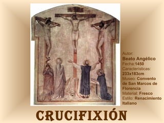 CRUCIFIXIÓN Autor:  Beato Angélico Fecha: 1450 Características: 233x183cm Museo:  Convento  de San Marcos de Florencia Material:  Fresco Estilo:  Renacimiento Italiano 