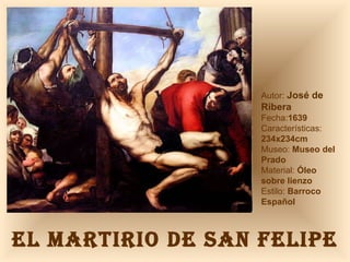 EL MARTIRIO DE SAN FELIPE Autor:  José de Ribera Fecha: 1639 Características:  234x234cm Museo:  Museo del Prado Material:  Óleo sobre lienzo Estilo:  Barroco Español 