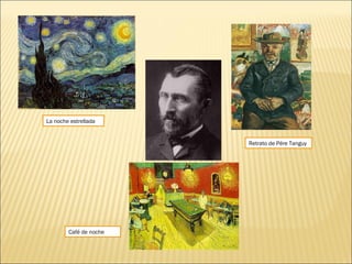 Retrato de Pére Tanguy
Café de noche
La noche estrellada
 