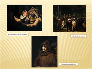Travestimiento irónico
La ronda de noche
El hombre rico de la parábola
 