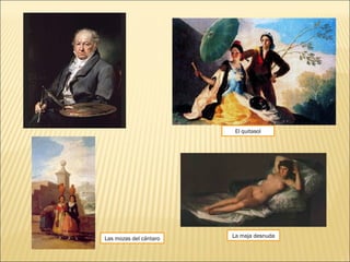 El quitasol
Las mozas del cántaro La maja desnuda
 