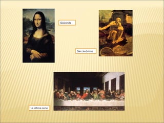 La última cena
San Jerónimo
Gioconda
 