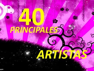 40 PRINCIPALES ARTISTAS 