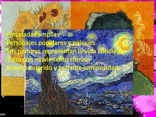 Pinceladas ampliasPersonajes populares y paisajesSus pinturas representan la vida cotidianaTrazo con movimiento rítmicoIntenso colorido y brillante luminosidad