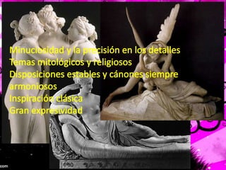 Minuciosidad y la precisión en los detallesTemas mitológicos y religiososDisposiciones estables y cánones siempre armoniososInspiración clásicaGran expresividad