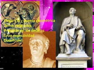 Elegancia y pureza geométricaTemas religiososPrecisión en los detallesGran expresividadDinamismo