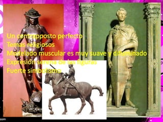 Un contrapposto perfectoTemas religiososModelado muscular es muy suave y difuminadoExpresión serena de las figurasFuerte simbolismo