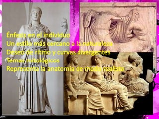 Énfasis en el individuoUn estilo más cercano a la naturalezaDeseo de ritmo y curvas divergentesTemas mitológicosRepresenta la anatomía de modo realista