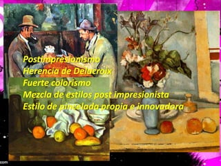 PostimpresionismoHerencia de DelacroixFuerte colorismoMezcla de estilos post impresionistaEstilo de pincelada propia e innovadora