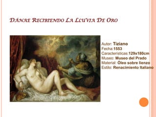 TicianoTiciano (Pieve di Cadore, Belluno, 1477- Venecia, 27 de agosto de 1576), fue un pintor italiano del Renacimiento, uno de los mayores exponentes de la Escuela veneciana.Reconocido por sus contemporáneos como "el sol entre las estrellas”, es uno de los más versátiles pintores italianos, igualmente capacitado para ejecutar retratos, paisajes (dos de los temas que le lanzaron a la fama), escenas mitológicas o cuadros de temática religiosa. Si hubiese fallecido a los cuarenta años, seguiría considerándosele el artista más influyente de su época. Sin embargo, tuvo una larga y dilatada carrera, y su obra atravesó muchas y diferentes etapas, en las que su estilo cambió tan drásticamente que algunos críticos tienen problemas para creer que los cuadros de su primera etapa y los de las posteriores hayan salido de la misma mano.En cualquier caso, el conjunto de su obra se caracteriza por el uso del color, vívido y luminoso, con una pincelada suelta y una delicadeza en las modulaciones cromáticas sin precedentes en la Historia del Arte occidental.Su carrera artística fue muy dilatada, con una producción grandiosa, la mayoría por encargo. En este pintor se puede comprobar perfectamente el cambio de status producido durante el Renacimiento, pasando de ser artesanos a convertirse artistas, reconocidos socialmente. La temática tizianesca es también amplia, retrató a la clase dirigente de su época, recibió encargos de comunidades religiosas y de la nobleza, pintó paisajes, reflejó el clasicismo renacentista y anticipó algunas cualidades del Barroco. En general, podemos dividir su producción pictórica en tres grandes temas: la pintura religiosa, las escenas mitológicas y los retratos. Estas categorías no son compartimentos estancos, debido a que se vieron entrelazadas en muchas ocasiones, como los casos de los retratos de personajes reconocibles dentro de escenas mitológicas o religiosasExisten dos épocas diferenciadas sucedidas en el tiempo en cuanto al desarrollo estilístico de Tiziano debido tanto a su evolución personal como a la de la propia pintura del Renacimiento, que en pleno Cinquecento buscaba ámbitos nuevos más alejados del clasicismo inicial.