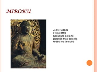 Estatua de agioAutor: UnkeiFecha:1203Características: 26 pies alturaEntrada del Templo Todai-ji en NaraTécnica: Yosegi (Confeccionar las piezas por separado para combinarlas posteriormente)