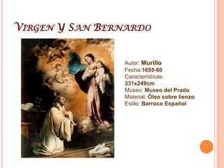 Virgen Y San BernardoAutor: MurilloFecha:1655-60Características: 331x249cmMuseo: Museo del PradoMaterial: Óleo sobre lienzoEstilo: Barroco Español