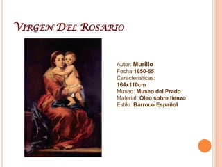 Virgen Del RosarioAutor: MurilloFecha:1650-55Características: 164x110cmMuseo: Museo del PradoMaterial: Óleo sobre lienzoEstilo: Barroco Español