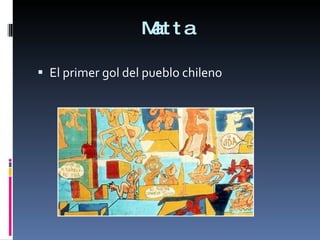 Matta El primer gol del pueblo chileno 