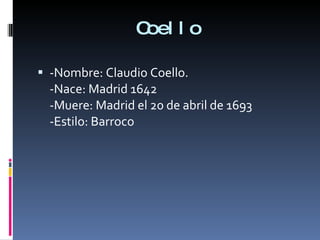 Coello -Nombre: Claudio Coello. -Nace: Madrid 1642 -Muere: Madrid el 20 de abril de 1693 -Estilo: Barroco 
