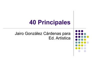 40 Principales Jairo González Cárdenas para Ed. Artística 