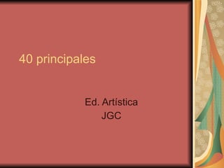 40 principales Ed. Artística JGC 