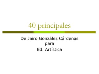 40 principales De Jairo González Cárdenas para Ed. Artística 