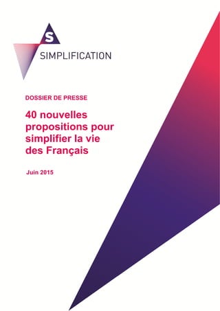 Dossier de presse 1
40 nouvelles
propositions pour
simplifier la vie
des Français
DOSSIER DE PRESSE
Juin 2015
 