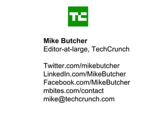 Mike Butcher
Editor-at-large, TechCrunch
Twitter.com/mikebutcher
LinkedIn.com/MikeButcher
Facebook.com/MikeButcher
mbites.com/contact
mike@techcrunch.com
 