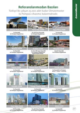 Isı Pompası cihazımız bulunmaktadır.
Türkiye’de çalışan 25.000 adet kadar Climatemaster
Referanslarımızdan Bazıları
İstinye Park AVM
Su Kaynaklı
Isı Pompası Uygulaması
Yer altı Suyu Kaynaklı
Isı Pompası Uygulaması
Terra City AVM
Su Kaynaklı
Isı Pompası Uygulaması
Port Bakü AVM
Su Kaynaklı
Isı Pompası Uygulaması
AquaFloryaAVM
Forum AVM
Su Kaynaklı Isı Pompası
Mersin – Trabzon – Gaziantep
Su Kaynaklı
Isı Pompası Uygulaması
Taurus AVM
Su Kaynaklı
Isı Pompası Uygulaması
Konya Kent Plaza AVM
Özdilek AVM Meydan AVM
Toprak Kaynaklı
Isı Pompası Uygulaması
Mark Antalya AVM
Yer altı Suyu Kaynaklı
Isı Pompası Uygulaması
Su Kaynaklı
Isı Pompası Uygulaması
Su-Yer Altı Suyu Kaynaklı
Isı Pompası Uygulaması
Akasya AVM
Su Kaynaklı
Isı Pompası Uygulaması
Brandium AVM
Su Kaynaklı
Isı Pompası Uygulaması
Trump Tower AVM
Su Kaynaklı
Isı Pompası Uygulaması
Cevahir AVM
Su Kaynaklı
Isı Pompası Uygulaması
Akbatı AVM
lstanbul-Eskişehir-Antalya
 