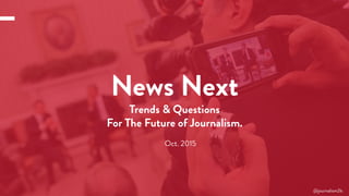 email@nextgeneration.comÝ Contact: 123 456 789
www.nextgeneration.com
@journalism2ls
Trends & Questions
For The Future of Journalism.
News Next
Oct. 2015
 