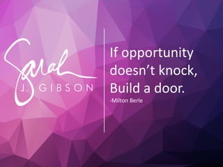 If opportunity
doesn’t knock,
Build a door.
-Milton Berle
 