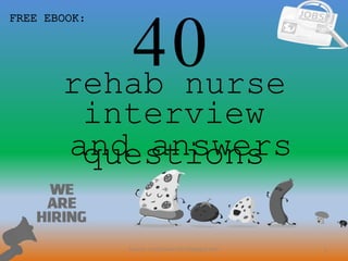 40
1
interview
questionsand answers
FREE EBOOK:
Source: nurseCareer247.blogspot.com
rehab nurse
 