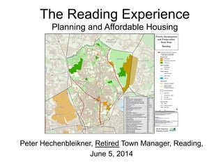 The Reading Experience
Planning and Affordable Housing
Peter Hechenbleikner, Retired Town Manager, Reading,
June 5, 2014
 
