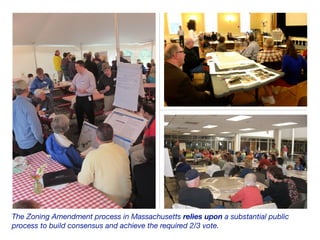 The Zoning Amendment process in Massachusetts relies upon a substantial public
process to build consensus and achieve the required 2/3 vote.
 